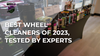 Best Wheel Cleaners of 2023, Tested By Experts