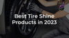 Best Tire Shine Products in 2023